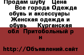 Продам шубу › Цена ­ 5 000 - Все города Одежда, обувь и аксессуары » Женская одежда и обувь   . Курганская обл.,Притобольный р-н